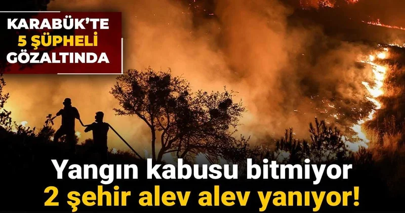 Yangın kabusu bitmiyor: 2 şehir alev alev yanıyor!