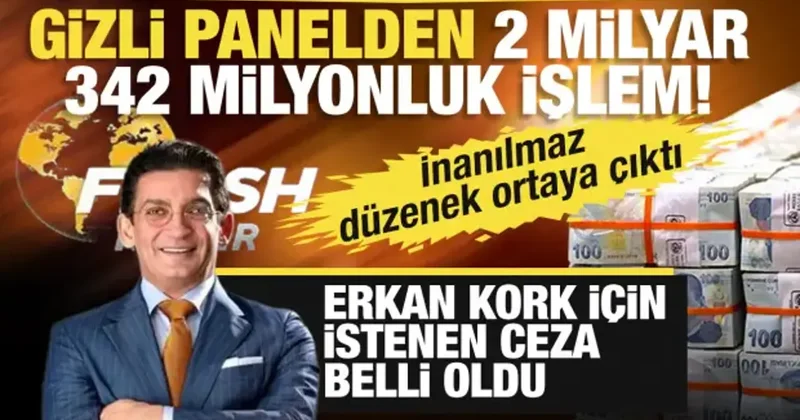 Gizli panelden 2 milyar 342 milyonluk işlem! Erkan Kork için istenen ceza belli oldu