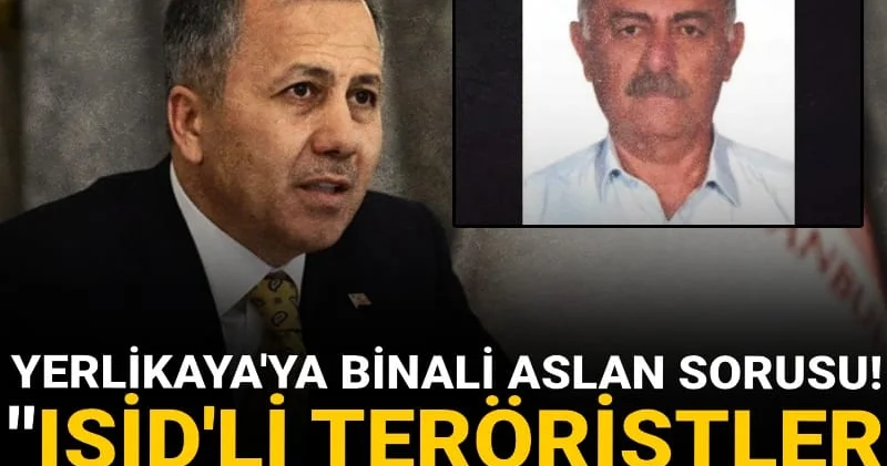 Yerlikaya ya Binali Aslan sorusu! IŞİD li teröristler 2,5 sene nasıl dolaştı?