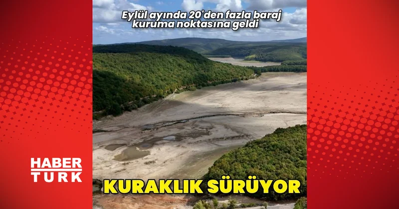 Kuraklık barajları vurmaya devam ediyor: Eylül ayında 20 den fazla baraj kuruma noktasına geldi