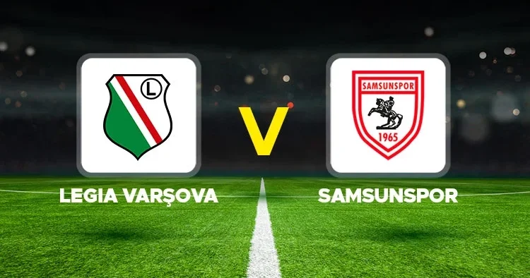 CANLI İZLE Legia Varşova Samsunspor maçı ne zaman, saat kaçta, hangi kanalda? UEFA Konferans Ligi Legia Varşova Samsunspor 11 ler