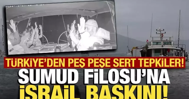İsrail den Sumud Filosu na baskın! Türkiye den peş peşe sert tepkiler