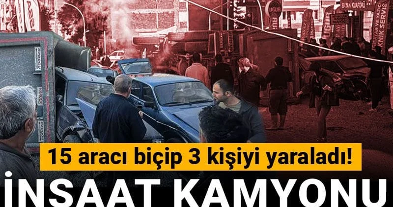 İnşaat kamyonu kenti birbirine kattı: 15 aracı biçip 3 kişiyi yaraladı!