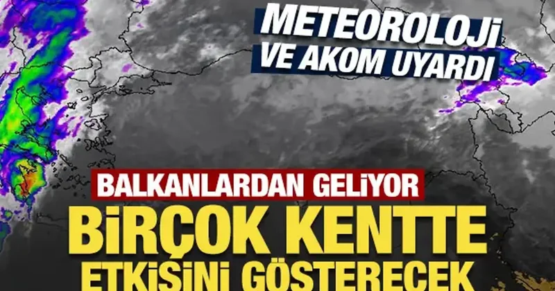Meteoroloji ve AKOM uyardı: Balkanlar’dan geliyor!