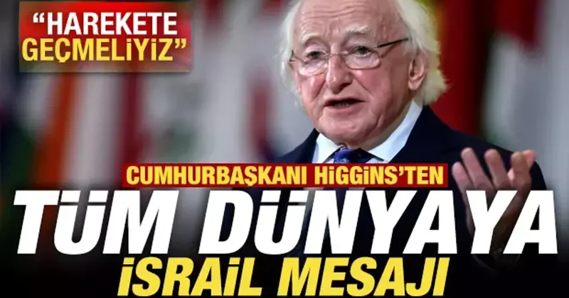 Cumhurbaşkanı Higgins ten tüm dünyaya İsrail mesajı! Harekete geçmeliyiz