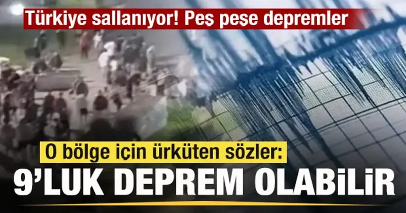 Türkiye sallanıyor! Peş peşe depremler! Ürküten sözler: 9 luk deprem olabilir!