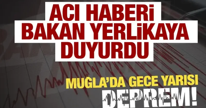 Muğla daki deprem sonrası acı haber geldi! Bakan Yerlikaya duyurdu