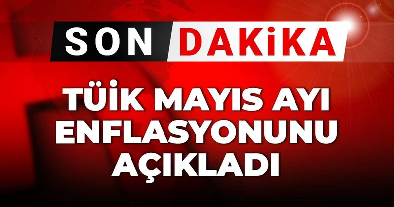 Son dakika TÜİK mayıs ayı enflasyonunu açıkladı
