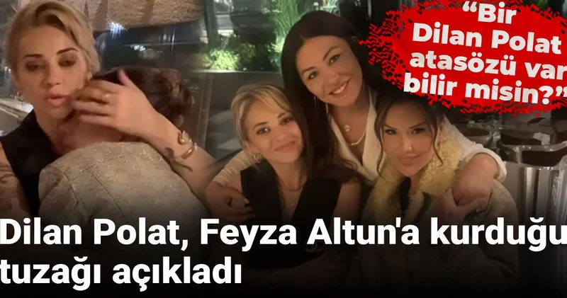 Dilan Polat Feyza Altun a kurduğu tuzağı açıkladı: Bir Dilan Polat atasözü var, bilir misin?