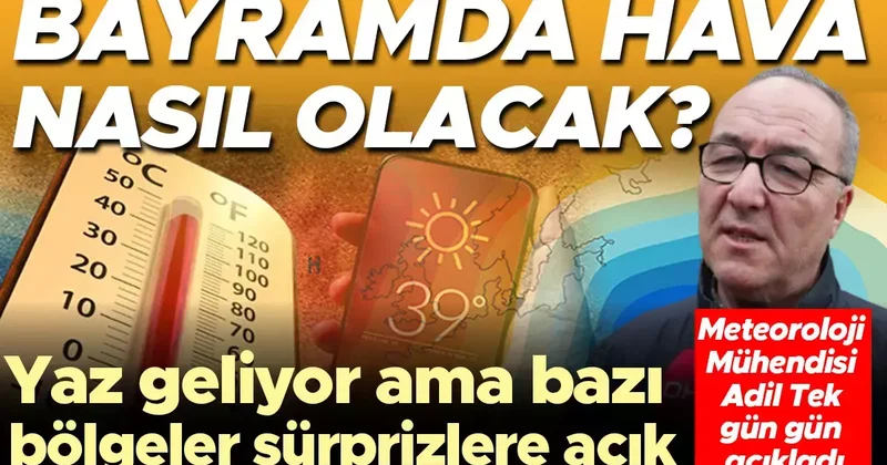 Meteoroloji Mühendisi Adil Tek gün gün açıkladı: Bayramda hava nasıl olacak? Yaz geliyor ama bazı bölgeler sürprizlere açık