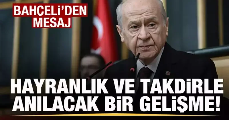 Bahçeli den son dakika mesajı: Hayranlık ve takdirle anılacak bir gelişme