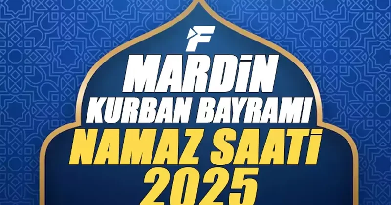 Mardin Kurban Bayramı Namazı Saati 2025 Mardin de Bayram namazı vakti saat kaçta başlıyor ve ne zaman kılınıyor?