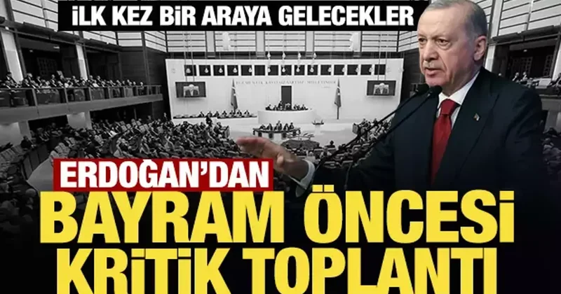 İlk kez bir araya gelecekler: Erdoğan dan Bayram öncesi kritik toplantı