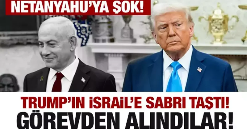 Trump ın İsrail e karşı sabrı taştı! İlk hamle: Görevden alındılar! Netanyahu ya şok