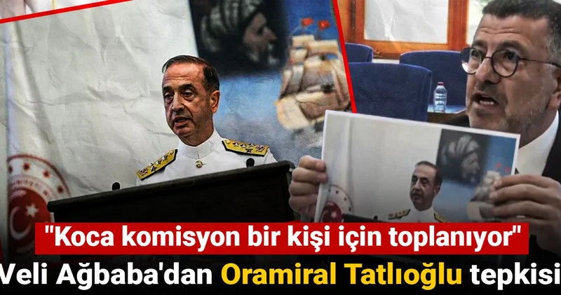 Veli Ağbaba dan Oramiral Tatlıoğlu tepkisi: Koca komisyon bir kişi için toplanıyor