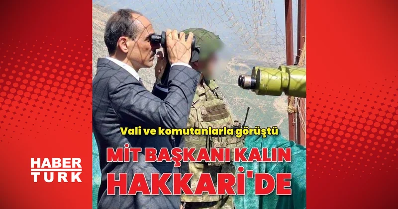 MİT Başkanı İbrahim Kalın, Hakkari Valisi ve komutanlarla bir araya geldi Gündem Haberleri