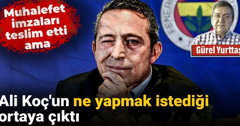 Ali Koç un ne yapmak istediği ortaya çıktı: Muhalefet imzaları teslim etti ama
