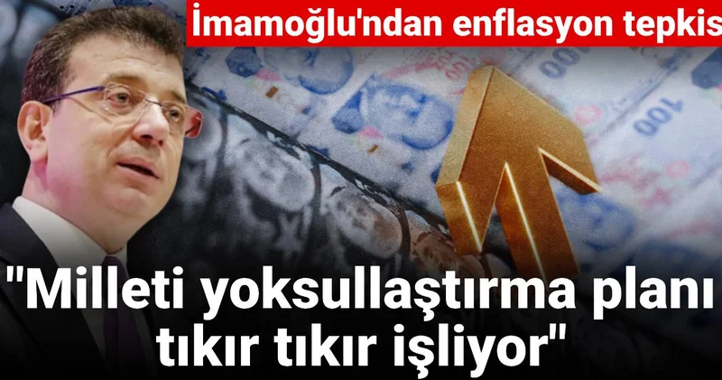 İmamoğlu ndan enflasyon ve zam tepkisi: Milleti yoksullaştırma planı tıkır tıkır işliyor