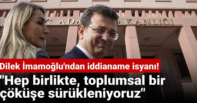 Dilek İmamoğlu ndan iddianame isyanı! Hep birlikte, toplumsal bir çöküşe sürükleniyoruz