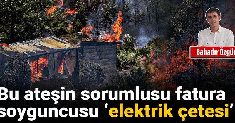 Bu ateşin sorumlusu fatura soyguncusu ‘elektrik çetesi’