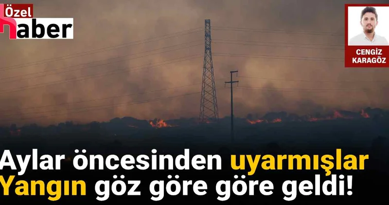 Aylar öncesinden uyarmışlar: Yangın göz göre göre geldi!