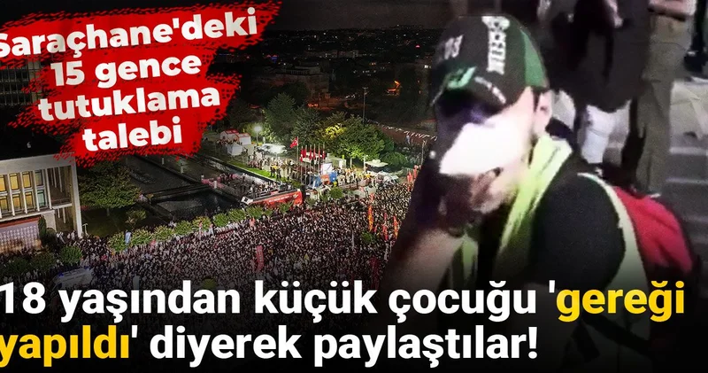 18 yaşından küçük çocuğu gereği yapıldı diyerek paylaştılar! Saraçhane deki 15 gence tutuklama talebi