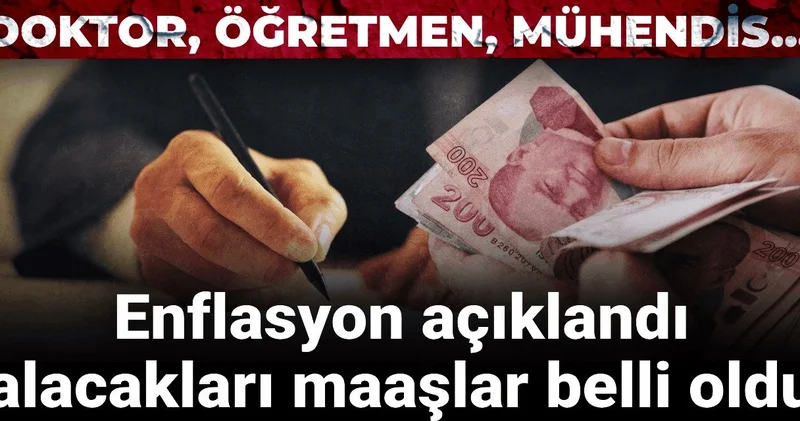 Enflasyon açıklandı, alacakları maaşlar belli oldu: Doktor, öğretmen, mühendis...