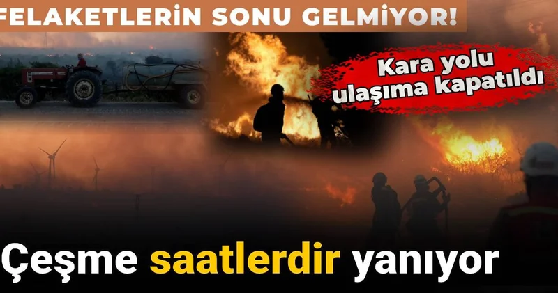 Felaketlerin sonu gelmiyor! Çeşme saatlerdir yanıyor: Kara yolu ulaşıma kapatıldı