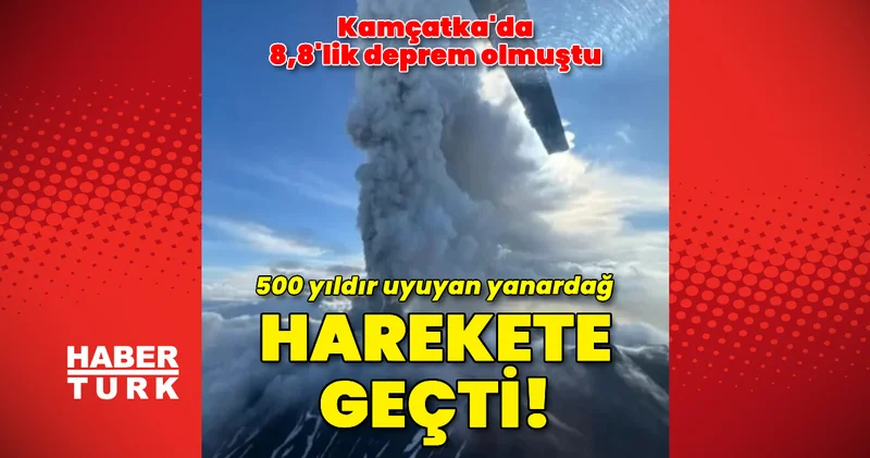 Kamçatka da 8,8 lik depremin ardından 500 yıldır uyuyan yanardağ harekete geçti