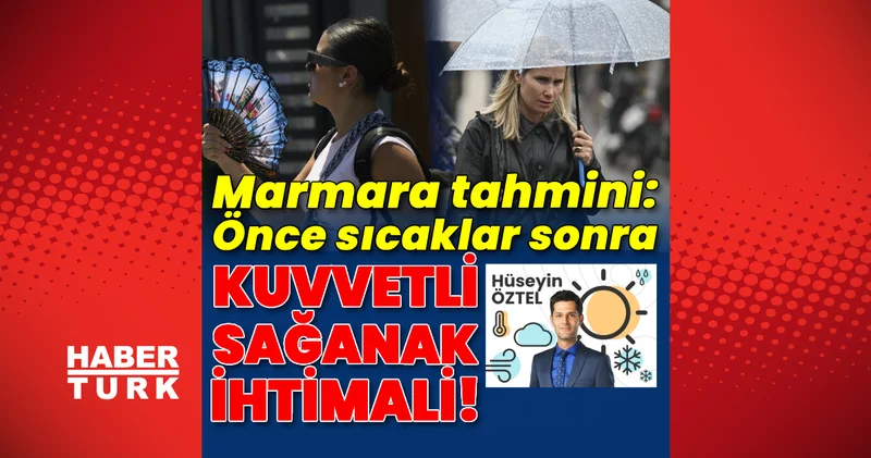 Marmara tahmini: Önce sıcaklar sonra kuvvetli yağış ihtimali! Son dakika haberleri