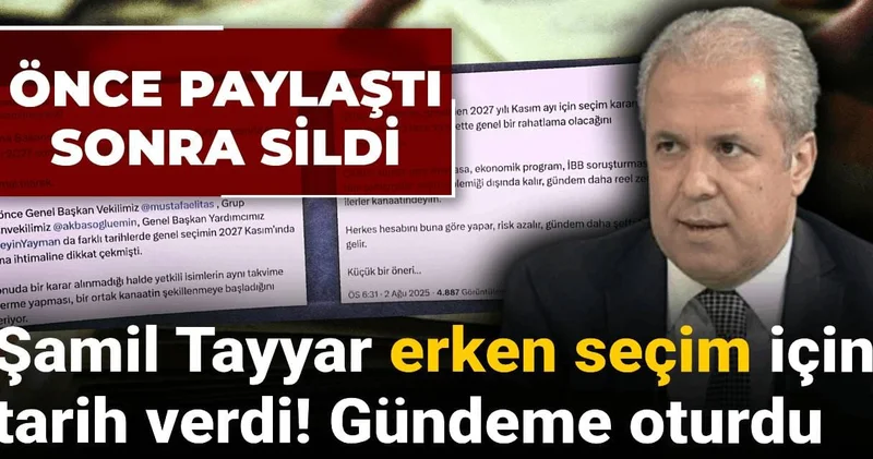 Şamil Tayyar önce paylaştı sonra sildi: Erken seçim için tarih verdi! Gündeme oturdu