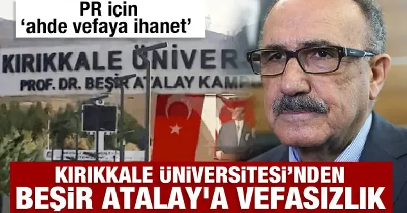 Kırıkkale Üniversitesi’nden Beşir Atalay a vefasızlık: PR için ‘ahde vefaya ihanet’