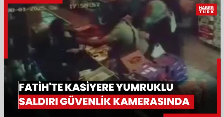 Fatih te kasiyere yumruklu saldırı güvenlik kamerasında