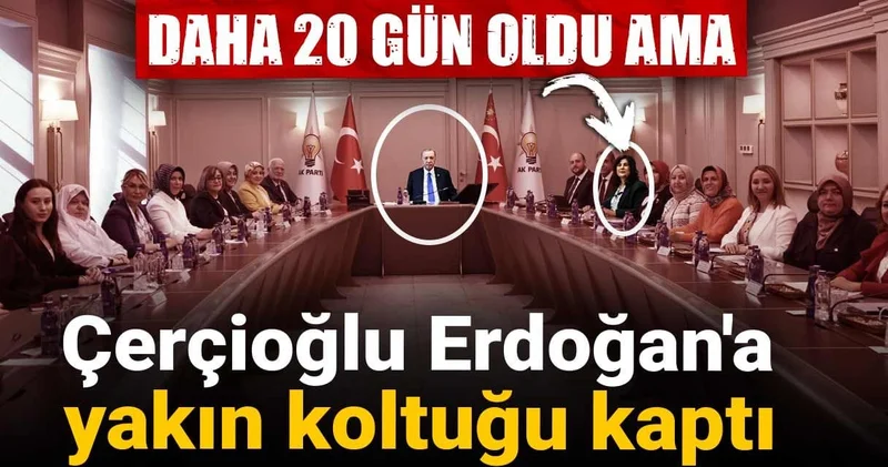Daha 20 gün oldu ama Çerçioğlu Erdoğan a yakın koltuğu kaptı