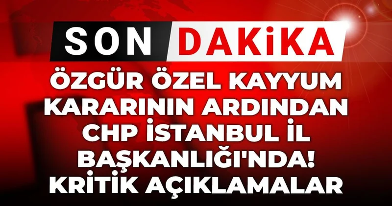 Son Dakika Özgür Özel kayyum kararının ardından CHP İstanbul İl Başkanlığı nda! Kritik açıklamalar