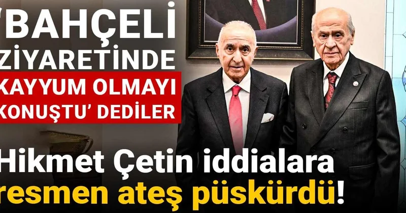 Bahçeli ziyaretinde kayyum olmayı konuştu dediler: Hikmet Çetin iddialara resmen ateş püskürdü