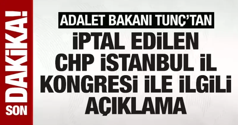 SON DAKİKA: Bakan Tunç tan CHP nin iptal edilen İstanbul kongresi ile ilgili açıklama