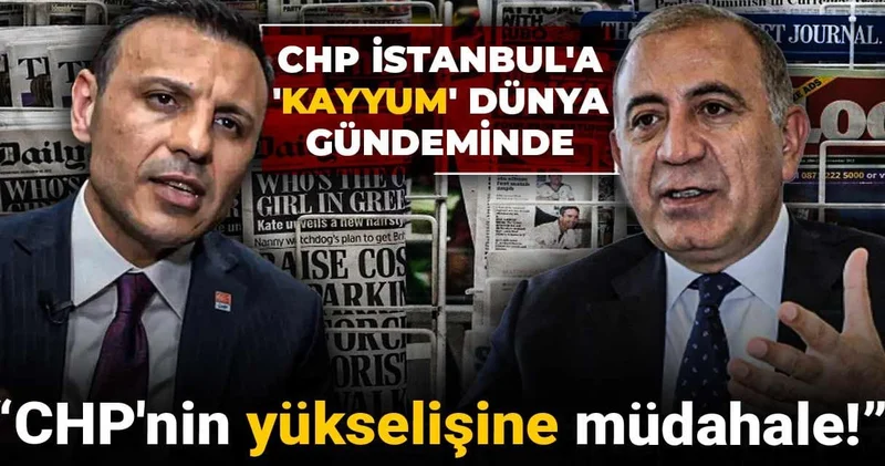 CHP İstanbul a kayyum dünya gündeminde: CHP nin yükselişine müdahale!