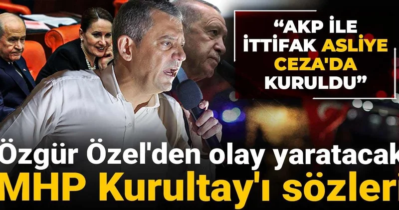 Özgür Özel den olay yaratacak MHP Kurultay ı sözleri: AKP ile ittifak Asliye Ceza da kuruldu