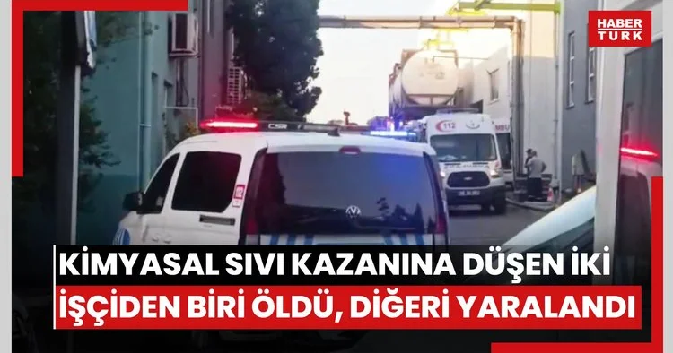 Kimyasal sıvı kazanına düşen iki işçiden biri öldü, diğeri yaralandı