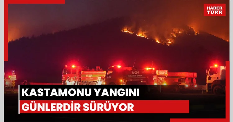 Kastamonu yangını devam ediyor