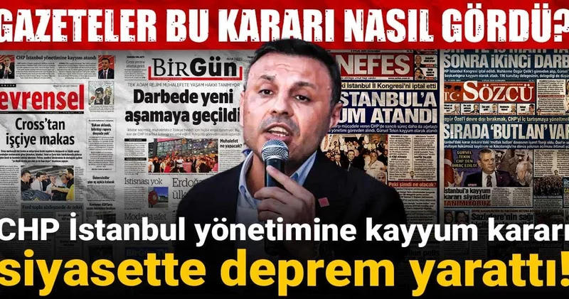 CHP İstanbul yönetimine kayyum kararı siyasette deprem yarattı! Gazeteler bu kararı nasıl gördü?