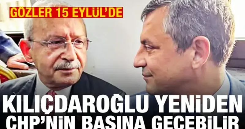 Gözler 15 Eylül de: Kılıçdaroğlu yeniden CHP nin başına geçebilir