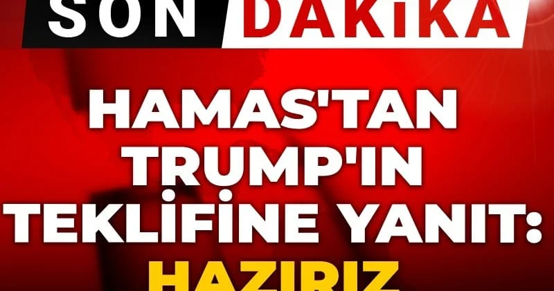 Son Dakika Hamas tan Trump ın teklifine yanıt: Hazırız