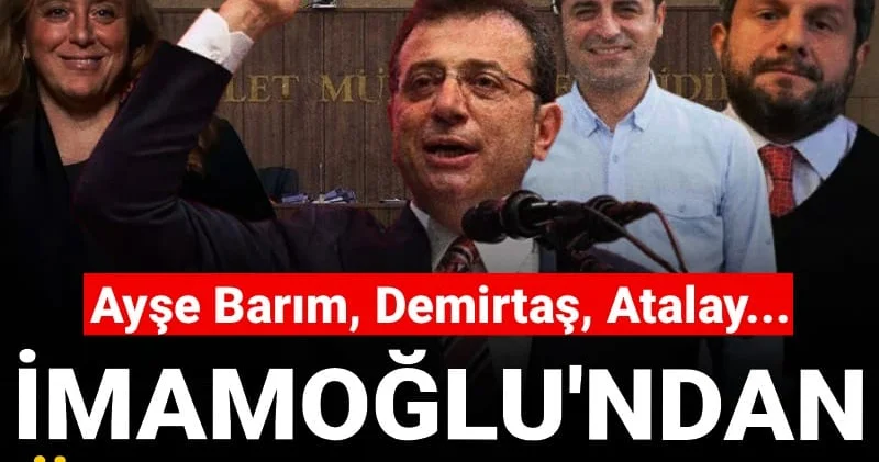 İmamoğlu ndan önce adalet mesajı: Ayşe Barım, Demirtaş, Atalay...