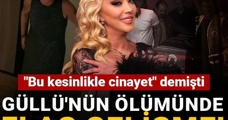 Güllü nün ölümünde flaş gelişme! Bu kesinlikle cinayet demişti
