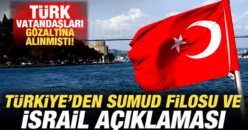 Türkiye den son dakika Sumud Filosu ve İsrail açıklaması! Vatandaşlar gözaltına alınmıştı