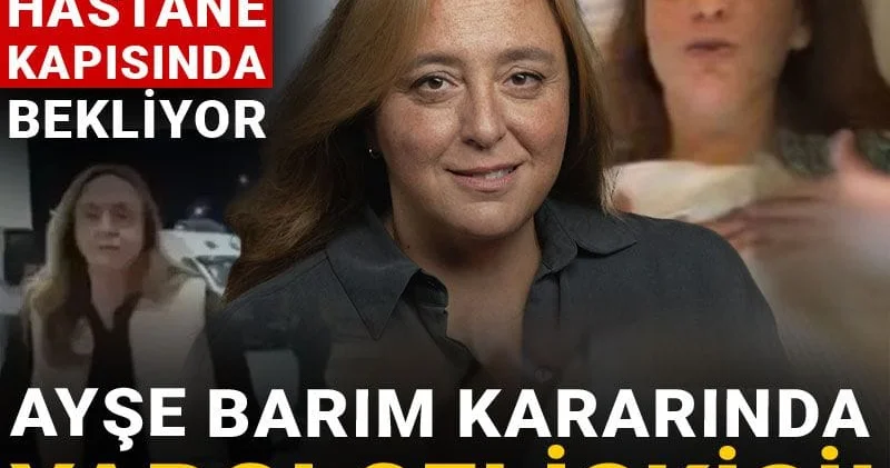 Ayşe Barım kararında yargı çelişkisi! Polisler hastane kapısında bekliyor