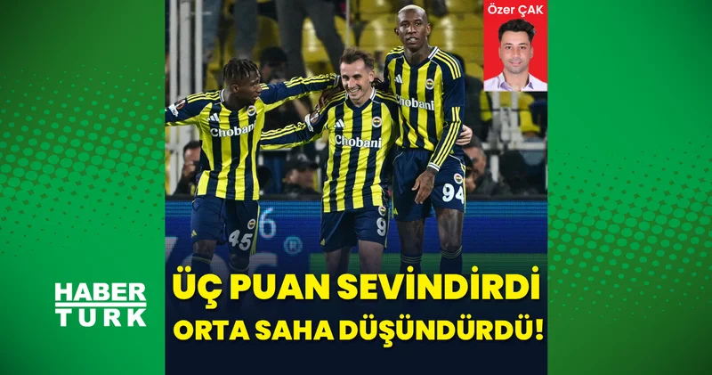 Özer Çak yazdı: Üç puan sevindirdi, orta saha düşündürdü! Futbol Haberleri
