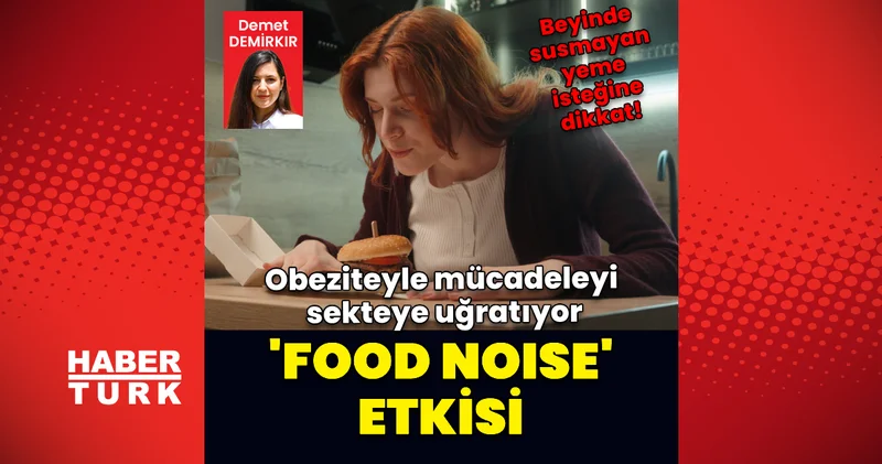 Food Noise: Obeziteyle mücadeleyi sekteye uğratıyor Sağlık Haberleri